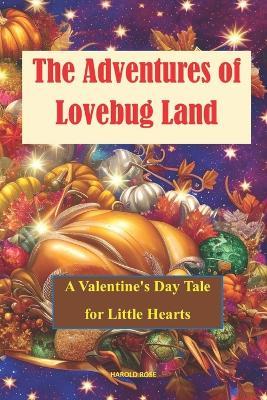 The Adventures of Lovebug Land: A Valentine's Day Tale for Little Hearts (3-7YRS) - Harold Rose - cover