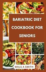 Bariatric Diet Cookbook For Seniors: Tasty and Delicious Recipes For Before And After Surgery