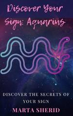 Discover Your Sign: Aquarius: Discover the mysteries, secrets, abilities and love of your sign