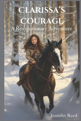 Clarissa's Courage: A Revolutionary Adventure - Jennifer Reed - cover