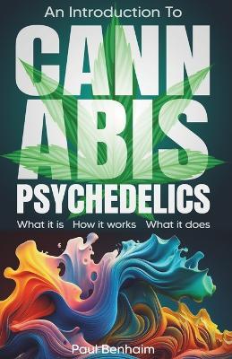 Introduction To Cannabis Psychedelics: What it is. How it works. What it does. - Paul Elliot Benhaim - cover