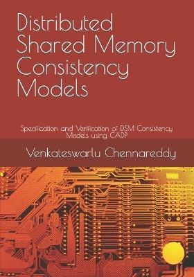 Distributed Shared Memory Consistency Models: Specification and Verification of DSM Consistency Models using CADP - Venkateswarlu Chennareddy - cover