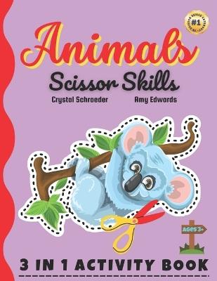 Animals Scissor Skills: Whisk Your Child Away to a World of Creativity and Skill-Building with Our Enchanting Animal Adventure Activity Book! - Amy Edwards,Crystal Schroeder - cover