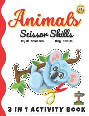 Animals Scissor Skills: Embark on an Animal Adventure of Learning and Creativity with Our Exciting Scissor Skills Activity Book! Perfect for Kids of All Ages! - Amy Edwards,Crystal Schroeder - cover