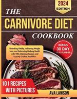The Carnivore Diet Cookbook: Unlocking Vitality, Achieving Weight Loss, and Embracing Lifelong Health with 100+ Delicious Recipes and Expertly Crafted Meal Plan