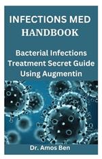 Infections Med Handbook: Bacterial Infections Treatment Secret Guide Using Augmentin