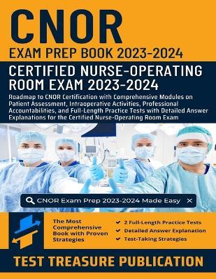 CNOR Exam Prep Book 2023-2024: Roadmap to CNOR Certification with Comprehensive Modules on Patient Assessment, Intraoperative Activities, Professional Accountabilities, and Full-Length Practice Tests for the Certified Nurse-Operating Room Exam - Test Treasure Publication - cover