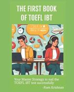 The FIRST Book of TOEFL iBT: Your master strategy to nail the TOEFL iBT test successfully