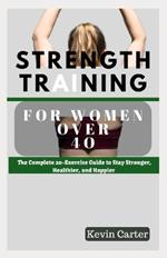 Strength Training for Women Over 40: The Complete 20-Exercise Guide to Stay Stronger, Healthier, and Happier.
