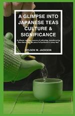 A Glimpse Into Japanese Teas Culture & Significance: Its diverse varieties, process of cultivating, manufacturing these leaves and the pursuit of perfection in every leaf.
