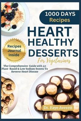 Heart Healthy Desserts for Vegetarians: The Comprehensive Guide with 40 Plant-Based and Low Sodium Recipes To Reverse Heart Disease - Faye Averett - cover