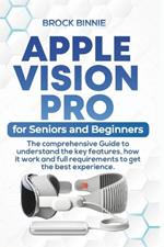 Apple Vision Pro for Seniors and Beginners: The comprehensive guide to understand the key features, how it work and full requirements to get the best experience