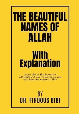 The Beautiful Names of Allah with Explanation: Learn about the Beautiful Attributes of your Lord so you can become closer to Him - Firdous Bibi - cover