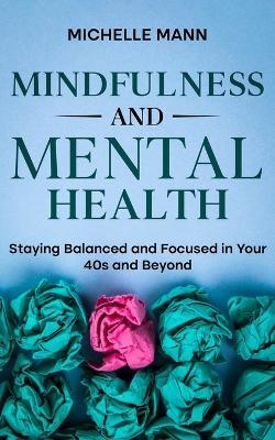 Mindfulness and Mental Health: Staying Balanced and Focused in Your 40s and Beyond - Michelle Mann - cover