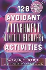 120 Avoidant Attachment Mindful Recovery Activities: 