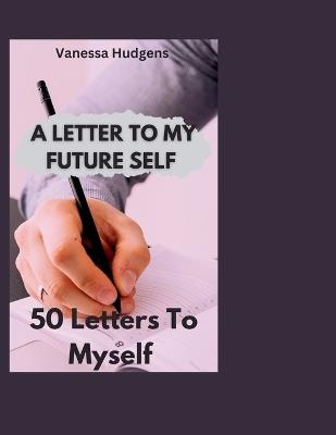 A Letter to My Future Self: 50 Letters To Myself - Vanessa Hudgens - cover