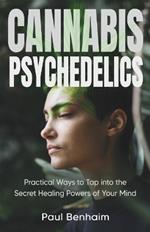 Cannabis Psychedelics and Mindfulness: Practical Ways to Tap into the Secret Healing Powers of Your Mind