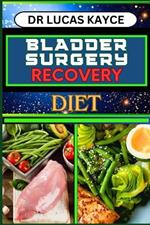 Bladder Surgery Recovery Diet: Proven Surgical Techniques And Revitalizing Your Healing Journey For Optimizing Recovery And Bladder Health