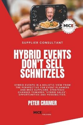 Hybrid Events Don't Sell Schnitzels: Hybrid Events in a Holistic View from the Perspective for Event Planners and Mice Suppliers. Strategic Changes Towards "Hybrid Sales" Opportunities. - Peter Cramer - cover