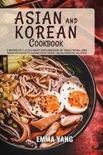 Asian And Korean Cookbook: 2 Books In 1: A Culinary Exploration of Traditional and Modern Asian Flavors With Over 100 Authentic Recipes