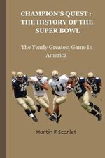 The Champion's Quest: THE HISTORY OF THE SUPER BOWL: The Yearly Greatest Game In America