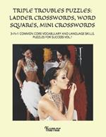 Triple Troubles Puzzles: Ladder Crosswords, Word Squares, Mini Crosswords: 3-In-1 Common Core Vocabulary and Language Skills. Puzzles for Success Vol.1