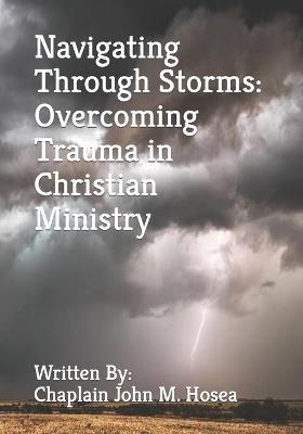 Navigating Through Storms: Overcoming Trauma in Christian Ministry - John Michael Hosea - cover
