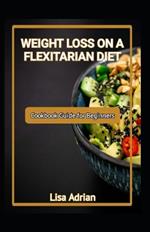 Weight Loss on a Flexitarian Deit: Cookbook Guide for Beginners