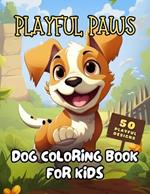 Playful Paws: Adorable Dog Coloring Book for Kids Puppy Fun for Creative Minds 50 Cute Designs for Anti-Stress, Anxiety, and Relaxation