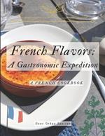 French Flavors: A Gastronomic Expedition: A French Cookbook