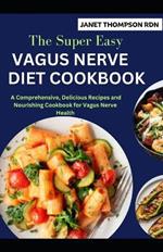 The Super Easy VAGUS NERVE DIET COOKBOOK: A Comprehensive, Delicious Recipes and Nourishing Cookbook for Vagus Nerve Health