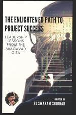 The Enlightened Path to Project Success: Leadership Lessons from the Bhagavad Gita