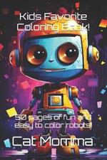 Kid's Favorite Robot Coloring Book!: 50 pages of fun and easy to color robots!