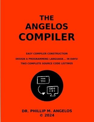 The Angelos Compiler: Easy compiler construction. - Phillip M Angelos - cover