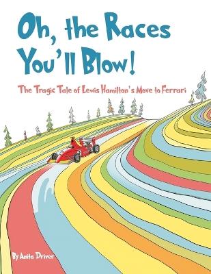 Oh, the Races You'll Blow!: The Tragic Tale of Lewis Hamilton's Move to Ferrari - Anita Driver - cover