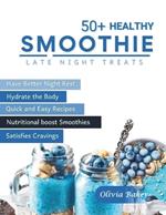 50+ Healthy Smoothie; late night treats recipes: 50 quick and easy smoothie recipes designed to satisfy your cravings while promoting better sleep and hydration.