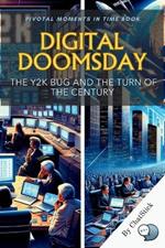 Digital Doomsday: The Y2K Bug and the Turn of the Century: Unraveling the Y2K Crisis and Its Impact on the Digital World