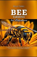 Bee Farming for Beginners: A Comprehensive Guide to Raising Bees, Hive Management and How to Start a Bee Farming at Home for Beginners