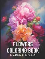 Adult Flower Coloring Book by Artink Publishing: A Relaxation Oasis for Women, Men, Teens, and Grownups - Dive into the World of Colorful Blooms, Roses, Tulips, Lilies, and Sunflowers and other Florals and Bouquets for Stress Relief and Meditation