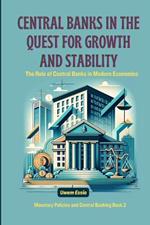 Central Banks in the Quest for Growth and Stability: The Role of Central Banks in Modern Economies