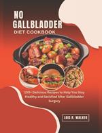 No Gallbladder Diet Cookbook: 100+ Delicious Recipes to Help You Stay Healthy and Satisfied After Gallbladder Surgery.
