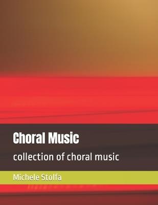 Choral Music: collection of choral music - Michele Stolfa - cover