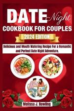 Date Night Cookbook For Couples: Enjoy Delicious And Mouth Watering Recipe For A Romantic And Perfect Date Night Adventure.