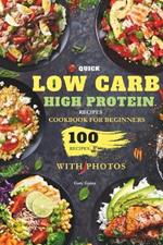 Quick Low Carb High Protein Recipes Cookbook for Beginners: Discover 100 Delicious Healthy Meals Ideas with Stunning Photos