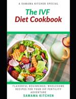 The IVF Diet Cookbook: Flavorful Beginnings: Uncover Several Healing and Pregnancy Aiding Recipes for Your IVF fertility Journey (Meals with Pictures inside)