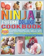 Ninja Creami Deluxe Cookbook: 2000 Days of Irresistible Homemade Frozen Treats - Ice Cream, Sorbet, Creamy Gelato, Smoothie, Milkshake, Mix-in & More. A Beginner's Guide For Your Creami Machine.