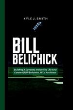 Bill Belichick: Building a Dynasty: Inside the Life and Career of Bill Belichick, NFL's Architect