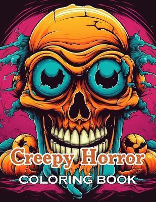 Creepy Horror Coloring Book for Adults: New and Exciting Designs Suitable for All Ages - Gifts for Kids, Boys, Girls, and Fans Aged 4-8 and 8-13 - John Nicholas - cover