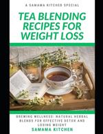 Tea Blending Recipes for Weight Loss: Brewing Wellness: Learn How to Whip up Several Natural Herbal Blends, Tonics for Effective Detoxing and Losing Weight (with images inside)
