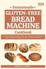 Homemade Gluten-free Bread Machine Cookbook: 2000 Days of Easy-to-follow Delicious Gluten-Free Homemade Loaves Recipes for Beginners and Experienced Bakers